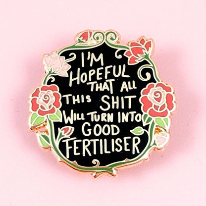 I'm Hopeful That All This Shit Will Turn Into Good Fertiliser Lapel Pin
