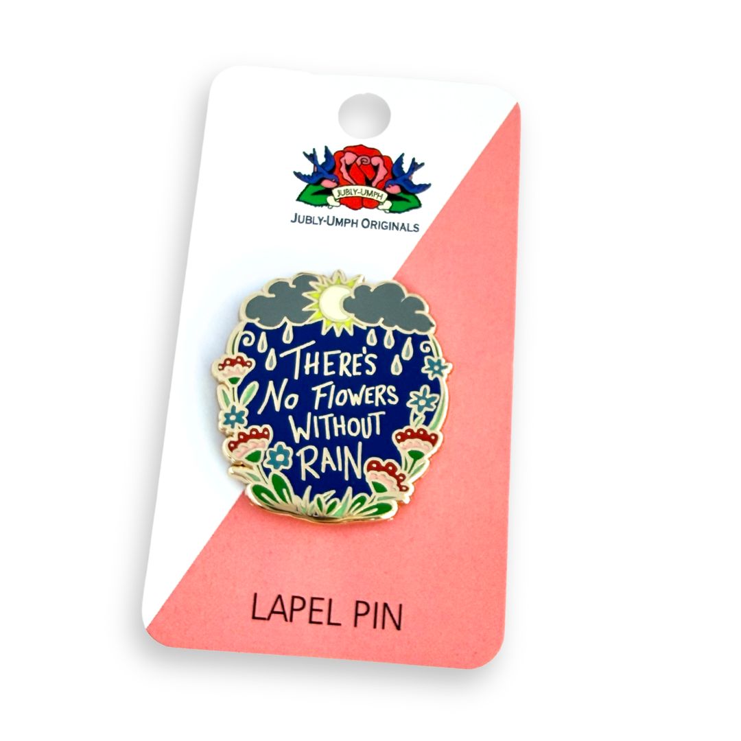 There's No Flowers Without Rain Lapel Pin