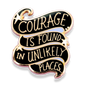 Courage Is Found In Unlikely Places Lapel Pin