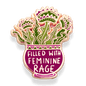 filled with feminine rage pot plant pin