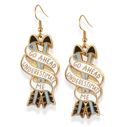 Go Ahead, Underestimate Me Earrings