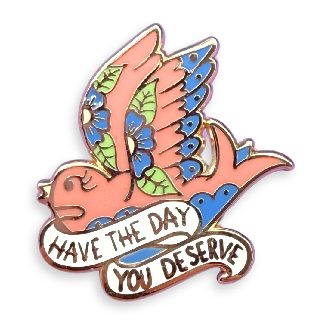 Have The Day You Deserve Lapel Pin