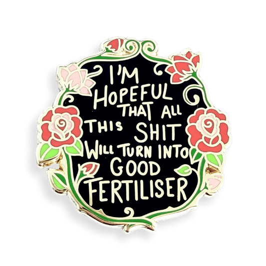 I'm Hopeful That All This Shit Will Turn Into Good Fertiliser Lapel Pin