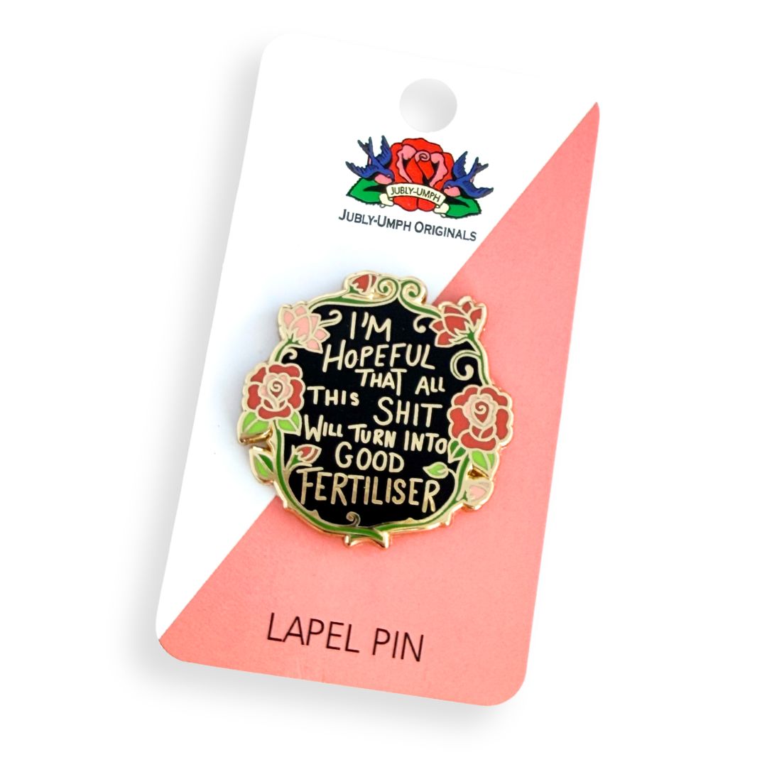 I'm Hopeful That All This Shit Will Turn Into Good Fertiliser Lapel Pin